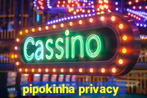 pipokinha privacy